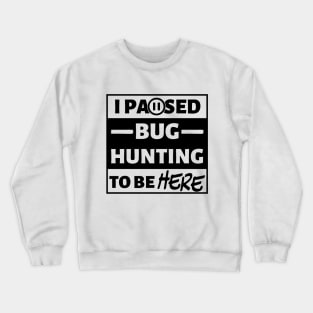 I paused bug hunting to be here Crewneck Sweatshirt